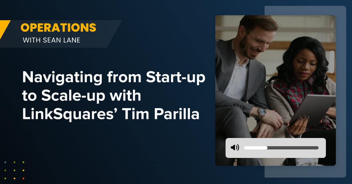 Navigating from Start-up to Scale-up with LinkSquares’ Tim Parilla