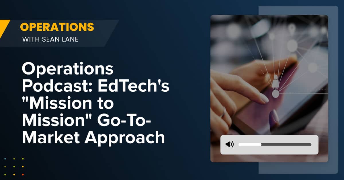 Operations Podcast_ EdTech’s _Mission to Mission_ Go-To-Market Approach Modern technology