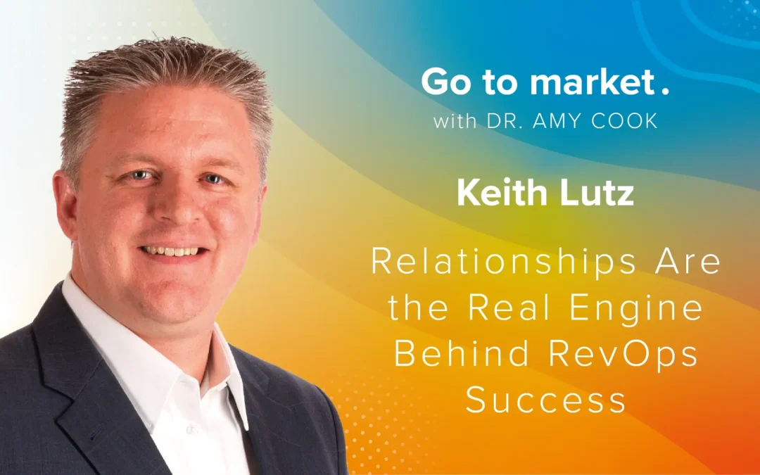 Keith Lutz: Relationships Are the Real Engine Behind RevOps Success