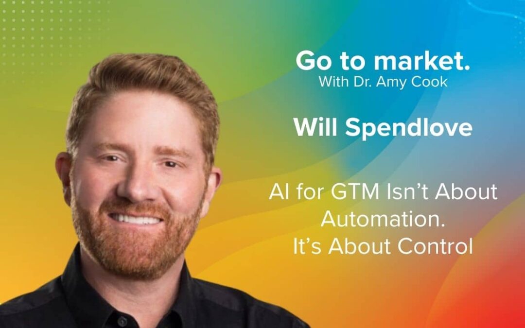 Will Spendlove: AI for GTM Isn’t About Automation. It’s About Control.
