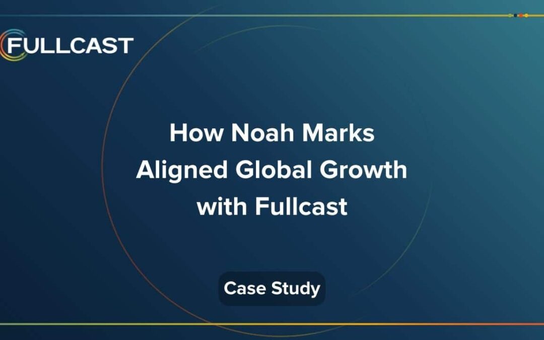 How Noah Marks Aligned Global Growth with Fullcast
