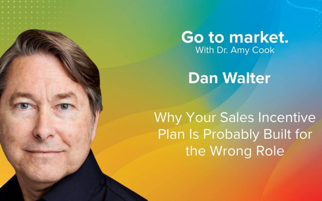 Dan Walter: Why Your Sales Incentive Plan Is Probably Built for the Wrong Role