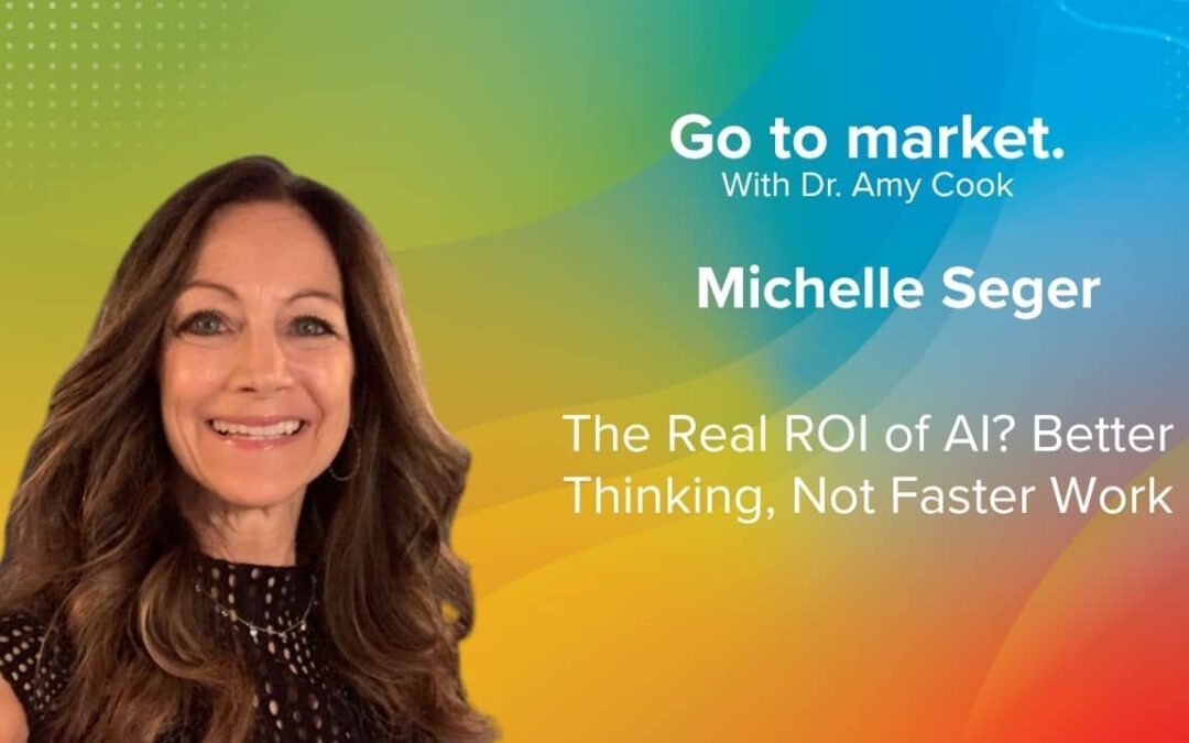 Michelle Seger: The Real ROI of AI? Better Thinking, Not Faster Work