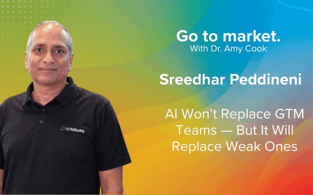 Sreedhar Peddineni: AI Won’t Replace GTM Teams — But It Will Replace Weak Ones